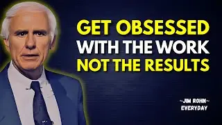 Get Obsessed with the Work. NOT the Results | Jim Rohn Motivation