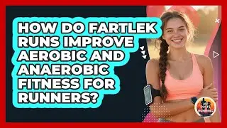 How Do Fartlek Runs Improve Aerobic And Anaerobic Fitness For Runners? - All Sorts Of Running