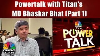 CNBC-TV18 Powertalk with Titan's MD Bhaskar Bhat (Part 1)