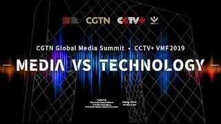 Coming soon: CGTN Global Media Summit and CCTV+ VMF2019