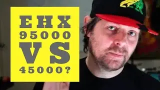 EHX 95000 First Thoughts and quick EHX 45000 comparison