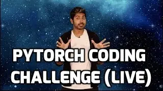 PyTorch Coding Challenge (LIVE)