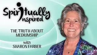 Mediumship it&rsquo;s an Acquired Skill, Not a Mystery - Sharon Farber | Spiritually Inspired #217