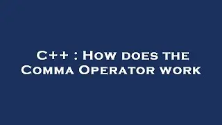 C++ : How does the Comma Operator work
