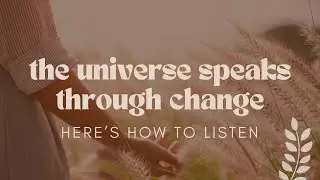 The Universe Speaks Through Change  - Heres How to Listen