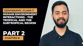 Human Environment Interactions - The Tropical and the Subtropical Region, Part 2. #geographyclass7