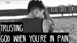TRUSTING GOD WHEN YOU'RE IN PAIN  || REAL TALK. (Ep2)