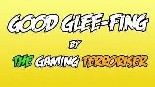 FMFF - Good Glee-fing by The Gaming Terroriser