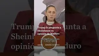 Trump cuestiona a Sheinbaum sobre su postura de lo ocurrido en Venezuela con Maduro