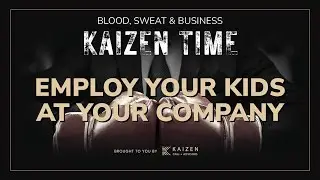 How to Employ and Pay Your Children at Your Business | Kaizen Time: Blood, Sweat & Business Podcast