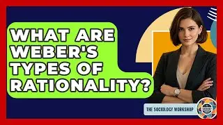 What Are Weber's Types Of Rationality? - The Sociology Workshop