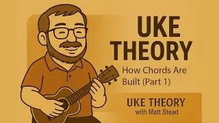 UKE THEORY &ndash; How Chords Are Built (Part 1) | Music Theory for Ukulele