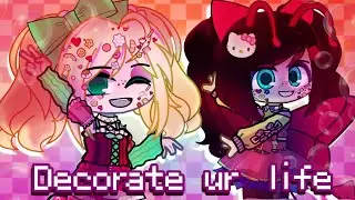 DECORATE UR LIFE! ☆ Original Gacha Meme ☆ TWEENING ☆ // Song by cybr.grl //