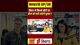 Bihar Election 2025 : बिहार में कितने सीटों पर कौन सी पार्टी लड़ेगी चुनाव ? #shorts |N18S