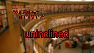 What does uninclined mean?