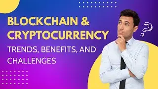 Blockchain & Cryptocurrency Explained: Trends, Benefits, and Challenges
