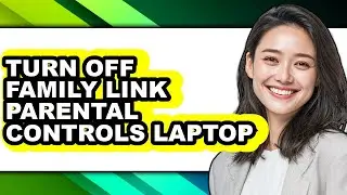 How to Turn Off Family Link Parental Controls Laptop - Step by Step