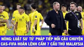 Luật sư Pháp tiếp nối tiếp câu chuyện CAS và FIFA tạm dỡ án cấm 7 cầu thủ nhập tịch lậu Malaysia
