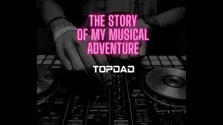 TOPDAD # THE STORY OF MY MUSICAL ADVENTURE NIGHT MIX