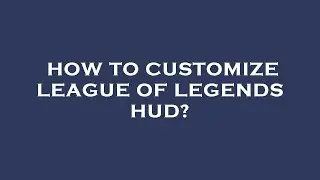 How to customize league of legends hud?