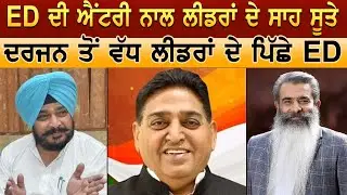ED ਦੀ ਐਂਟਰੀ ਨਾਲ ਲੀਡਰਾਂ ਦੇ ਸਾਹ ਸੂਤੇ, ਦਰਜਨ ਤੋਂ ਵੱਧ ਲੀਡਰਾਂ ਦੇ ਪਿੱਛੇ ED