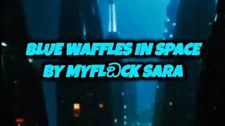 BLUE WAFFLES IN SPACE BY MYFLඞCK SARA#music#musicvideo#everyone