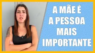 A Mãe é a pessoa mais importante.