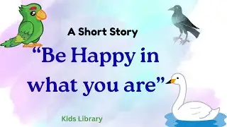 &ldquo; BE HAPPY IN WHAT YOU ARE&rdquo; - A SHORT STORY | Moral story for kids 🦢🦜🐦&zwj;⬛