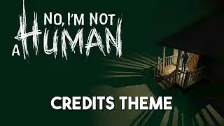No, I'm not a Human | Credits Theme ♪