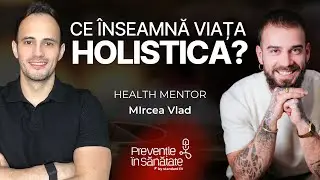 Totul despre VIAȚA HOLISTICĂ | Prevenție în Sănătate | cu Mircea Vlad (The Guys)