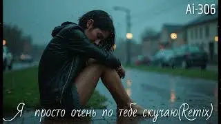 Ai-306 - Я просто очень по тебе скучаю (Remix) (Suno Ai)