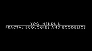 Yogi Hendlin: Fractal Ecologies and Ecodelics