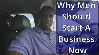 Why Men Should Start A Business Now. #businessideas  #blackbusiness #blackbusinessman