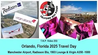 TKP Video 255 - Orlando, Florida Upper Class Travel Day - Manchester, Radisson & Virgin A350-1000
