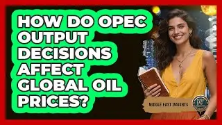 How Do OPEC Output Decisions Affect Global Oil Prices?