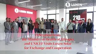 Delegation from the Ministry of Health of Ethiopia and UNICEF Visits Luxen Solar