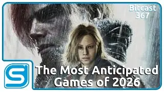 Bitcast 367 : The Most Anticipated Games of 2026