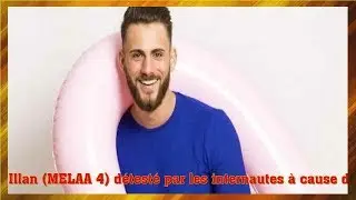 Illan (MELAA 4) d&eacute;test&eacute; par les internautes &agrave; cause de son comportement!