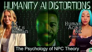 Humanity AI Distortions NPC Theory: Are We Surrounded by Scripted Souls?