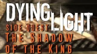 Dying Light - The Shadow of the King - Side Quest Gameplay Walkthrough