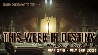 Destiny 2 | THIS WEEK IN DESTINY - June 27th 2023: Week 6 | Season of the Deep Reset Guide