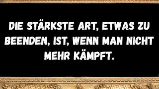 Die stärkste Art, etwas zu beenden, ist, wenn man nicht mehr kämpft
