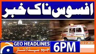 Sad News From Karachi !!!! | Geo News 6PM Headlines 22Feb