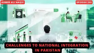 Challenges to national integration  I Ahmed Ali Naqvi I Episode 253 (Reposted)
