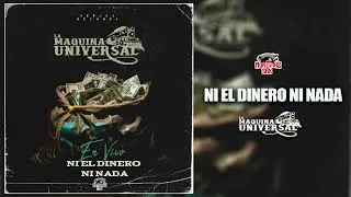 Ni El Dinero Ni Nada - La Maquina Universal