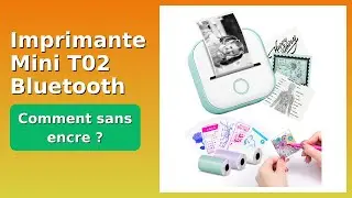 AVIS (2025) : Imprimante Mini T02 Bluetooth. D&Eacute;TAILS ESSENTIELS