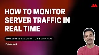 WordPress Security for Beginners Episode 9 - How to Monitor Server Traffic in Real-time