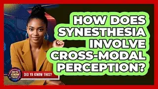 How Does Synesthesia Involve Cross-modal Perception? - Did Ya Know This