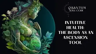 Channelled Wisdom: Intuitive Health and understanding the physical vessel as an ascension tool 🚀