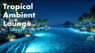 Tropical Ambient Lounge | Chillout Music for Relaxation & Focus
